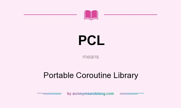 What does PCL mean? It stands for Portable Coroutine Library
