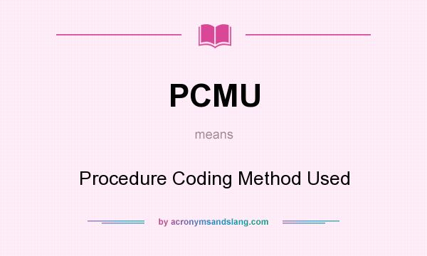 What does PCMU mean? It stands for Procedure Coding Method Used