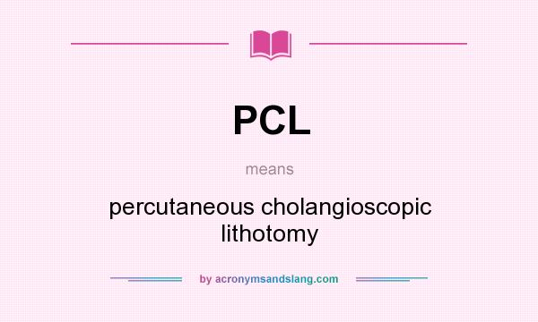 What does PCL mean? It stands for percutaneous cholangioscopic lithotomy