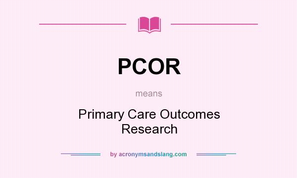 What does PCOR mean? It stands for Primary Care Outcomes Research