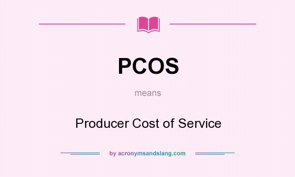 What does PCOS mean? It stands for Producer Cost of Service