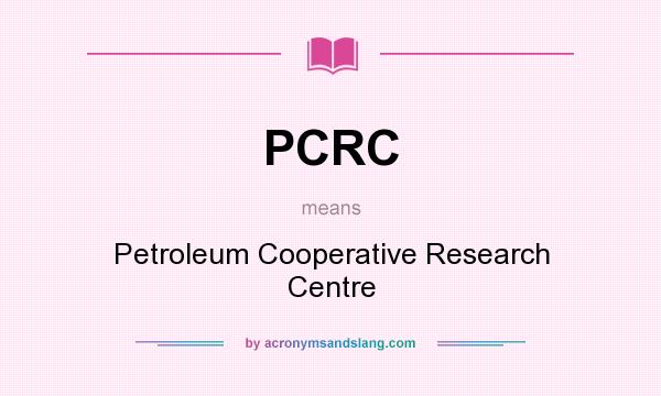 What does PCRC mean? It stands for Petroleum Cooperative Research Centre