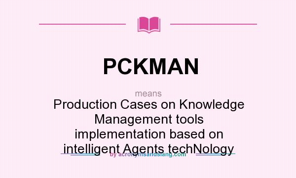 What does PCKMAN mean? It stands for Production Cases on Knowledge Management tools implementation based on intelligent Agents techNology