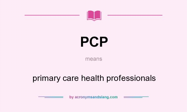 What does PCP mean? It stands for primary care health professionals