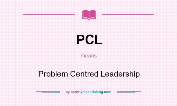 What does PCL mean? It stands for Problem Centred Leadership