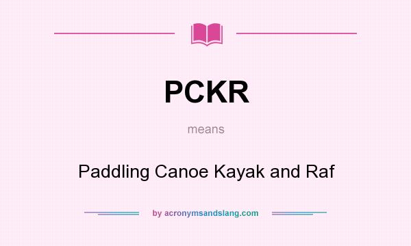 What does PCKR mean? It stands for Paddling Canoe Kayak and Raf