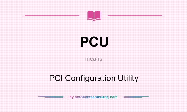 What does PCU mean? It stands for PCI Configuration Utility
