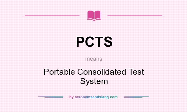 What does PCTS mean? It stands for Portable Consolidated Test System