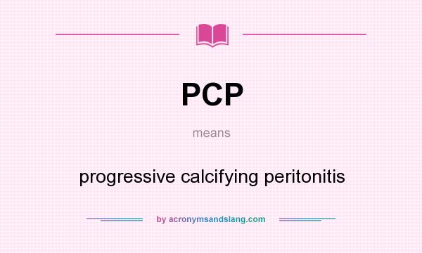 What does PCP mean? It stands for progressive calcifying peritonitis