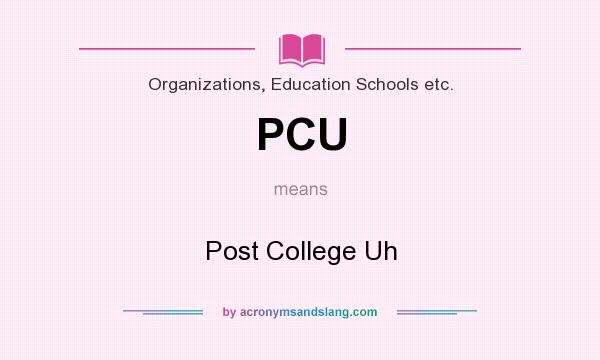 What does PCU mean? It stands for Post College Uh