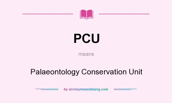 What does PCU mean? It stands for Palaeontology Conservation Unit