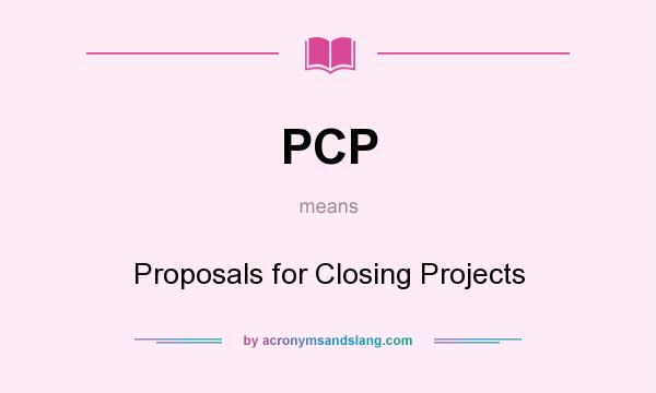 What does PCP mean? It stands for Proposals for Closing Projects