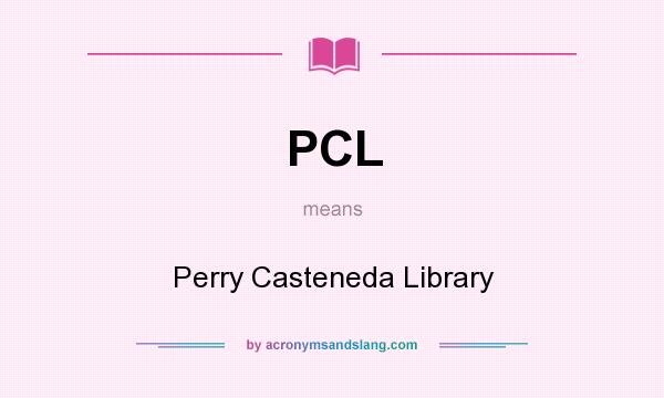 What does PCL mean? It stands for Perry Casteneda Library