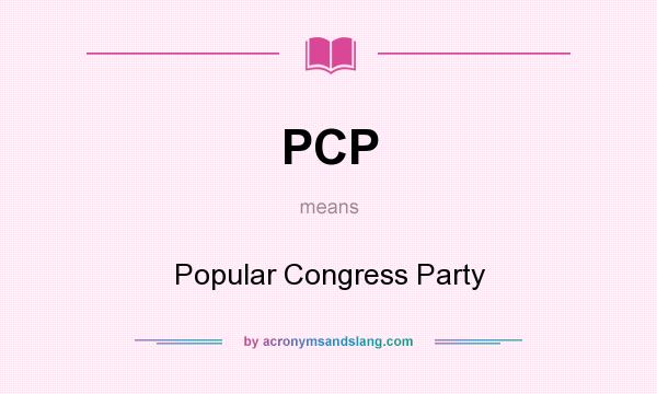 What does PCP mean? It stands for Popular Congress Party