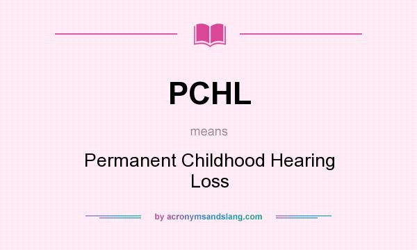 What does PCHL mean? It stands for Permanent Childhood Hearing Loss