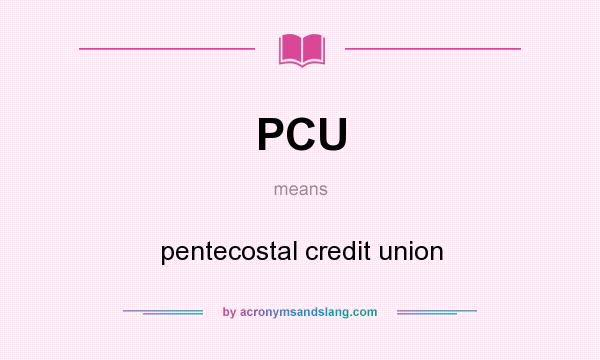 What does PCU mean? It stands for pentecostal credit union