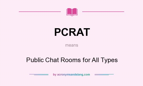 What does PCRAT mean? It stands for Public Chat Rooms for All Types
