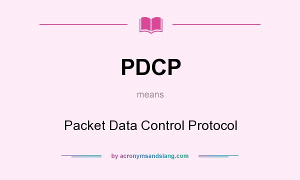 What does PDCP mean? It stands for Packet Data Control Protocol
