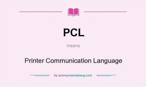 What does PCL mean? It stands for Printer Communication Language