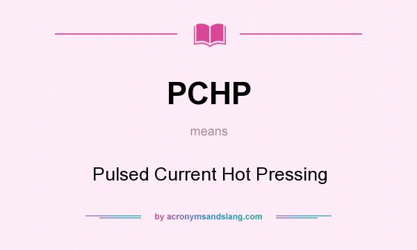 What does PCHP mean? It stands for Pulsed Current Hot Pressing