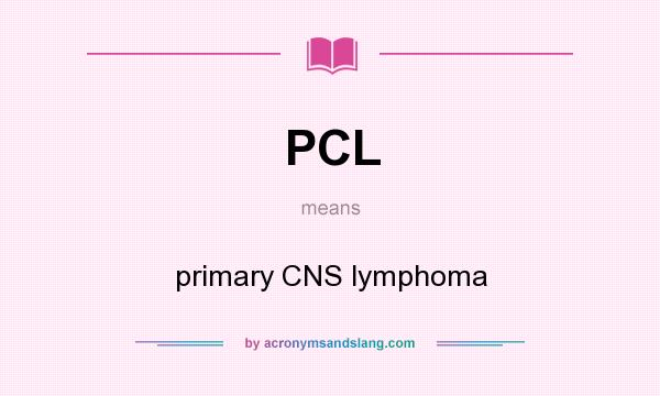 What does PCL mean? It stands for primary CNS lymphoma