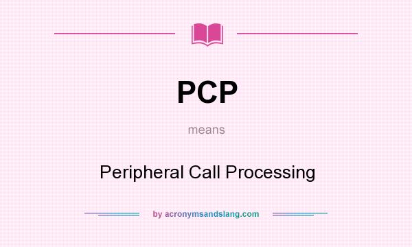 What does PCP mean? It stands for Peripheral Call Processing