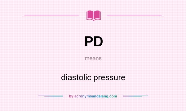 What does PD mean? It stands for diastolic pressure