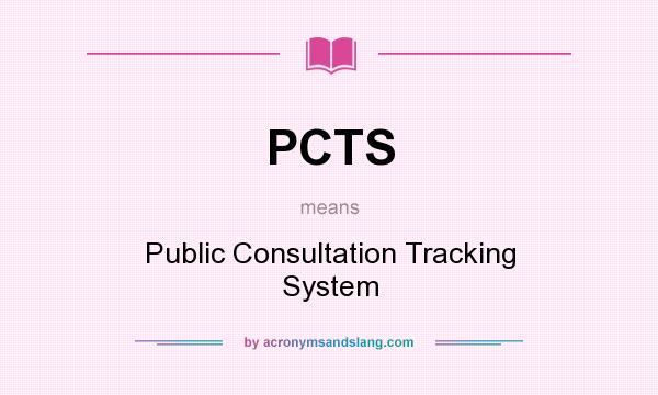 What does PCTS mean? It stands for Public Consultation Tracking System