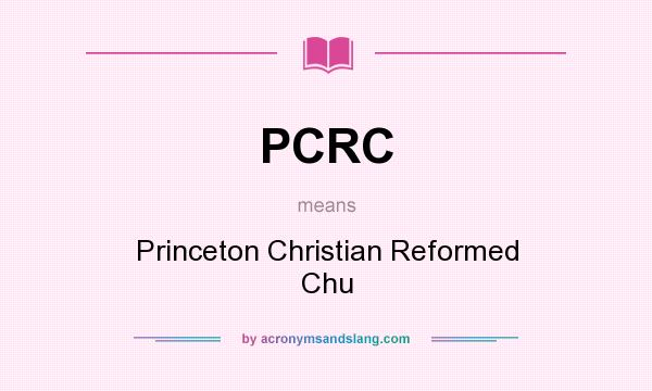 What does PCRC mean? It stands for Princeton Christian Reformed Chu