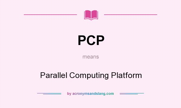 What does PCP mean? It stands for Parallel Computing Platform