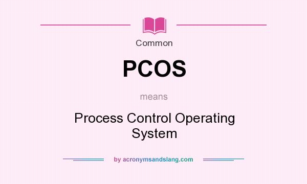 What does PCOS mean? It stands for Process Control Operating System