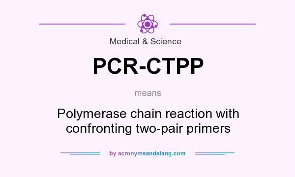 What does PCR-CTPP mean? It stands for Polymerase chain reaction with confronting two-pair primers