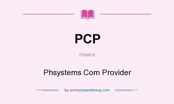 What does PCP mean? It stands for Phsystems Com Provider