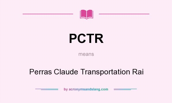 What does PCTR mean? It stands for Perras Claude Transportation Rai