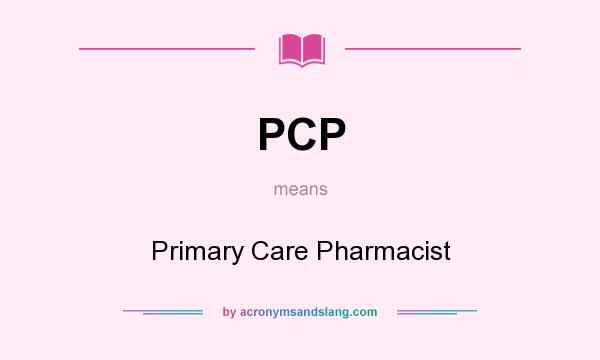 What does PCP mean? It stands for Primary Care Pharmacist