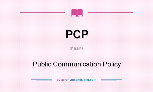 What does PCP mean? It stands for Public Communication Policy