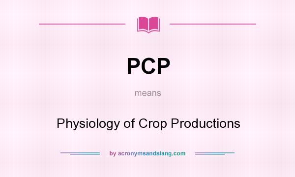 What does PCP mean? It stands for Physiology of Crop Productions