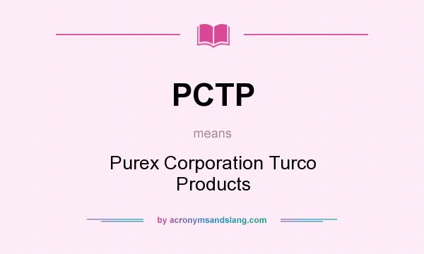 What does PCTP mean? It stands for Purex Corporation Turco Products