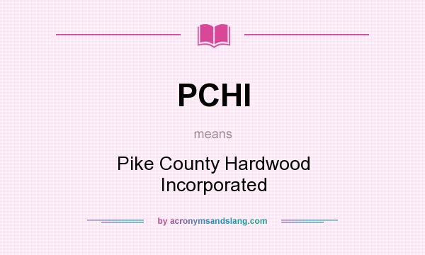 What does PCHI mean? It stands for Pike County Hardwood Incorporated