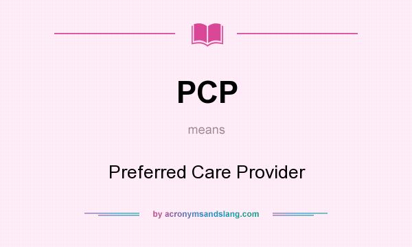 What does PCP mean? It stands for Preferred Care Provider