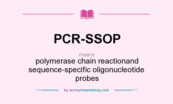 What does PCR-SSOP mean? It stands for polymerase chain reactionand sequence-specific oligonucleotide probes