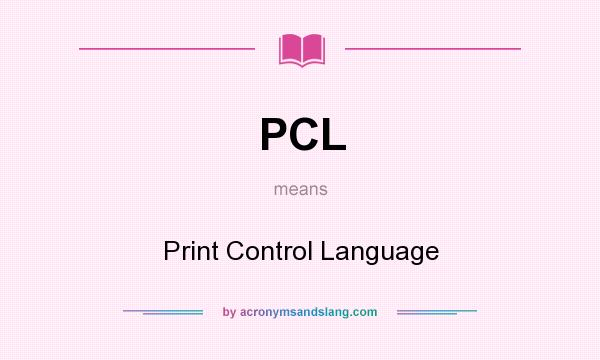 What does PCL mean? It stands for Print Control Language