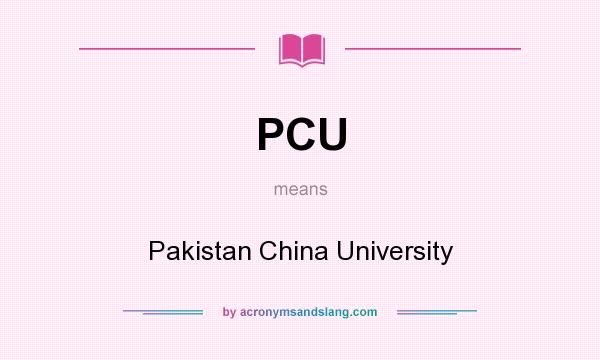 What does PCU mean? It stands for Pakistan China University