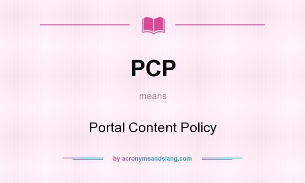 What does PCP mean? It stands for Portal Content Policy