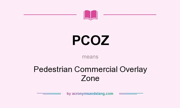What does PCOZ mean? It stands for Pedestrian Commercial Overlay Zone