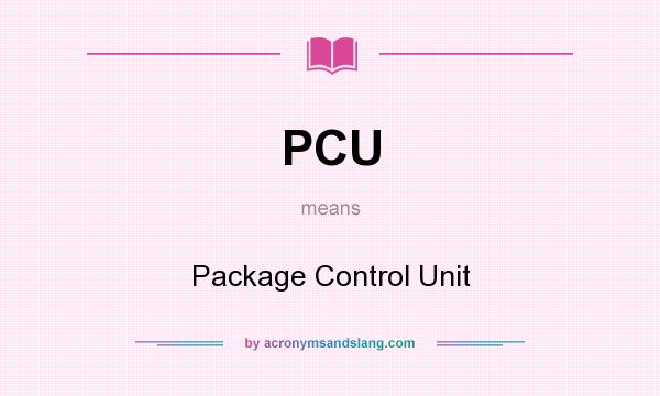 What does PCU mean? It stands for Package Control Unit