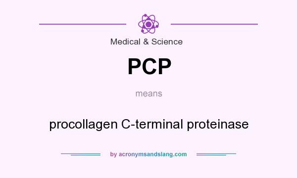 What does PCP mean? It stands for procollagen C-terminal proteinase