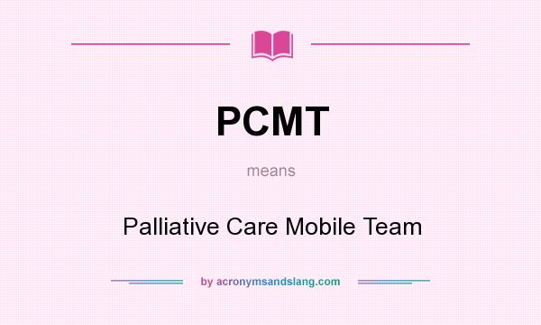 What does PCMT mean? It stands for Palliative Care Mobile Team