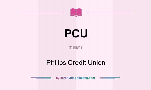 What does PCU mean? It stands for Philips Credit Union