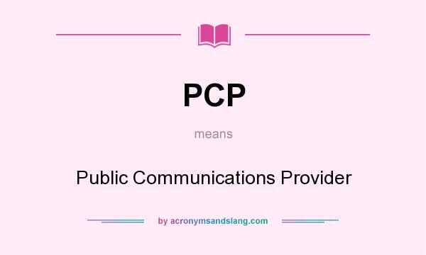 What does PCP mean? It stands for Public Communications Provider